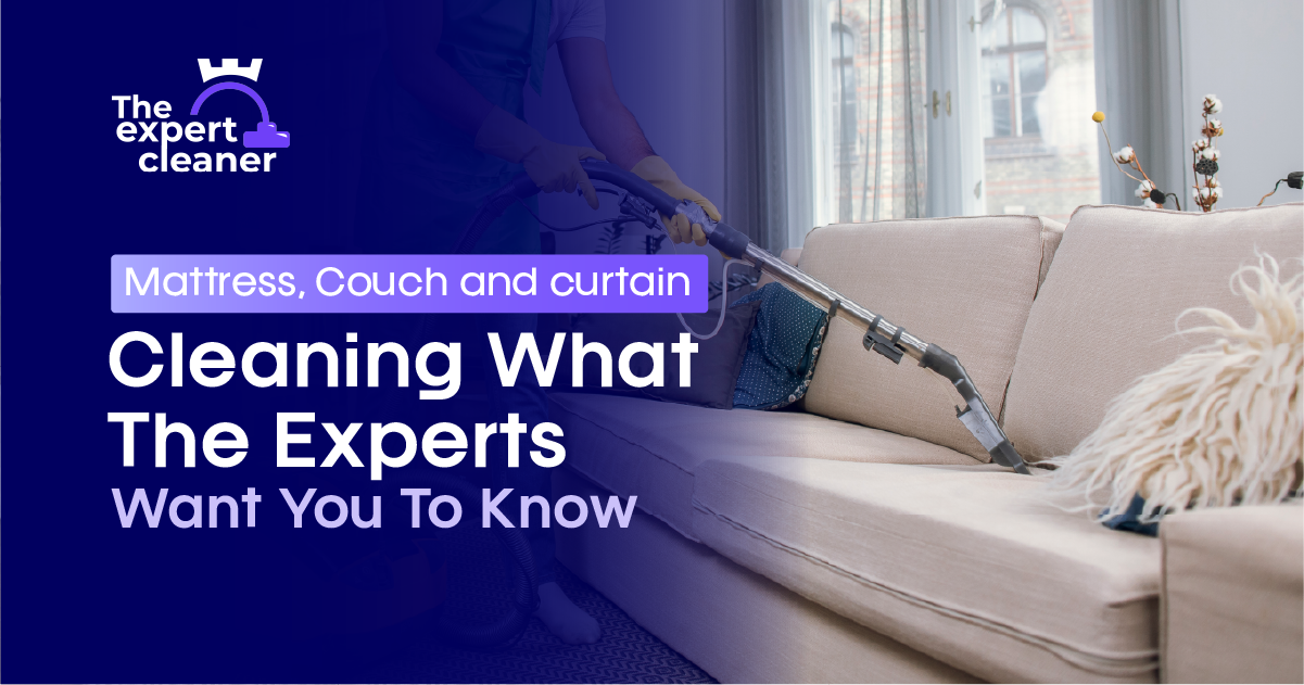 Mattress, Couch and Curtain Cleaning – What The Experts Want You To Know